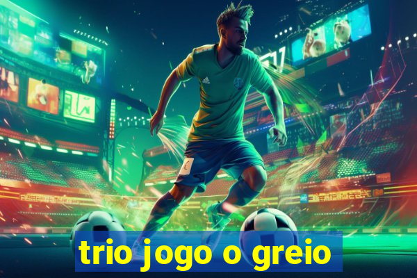 trio jogo o greio